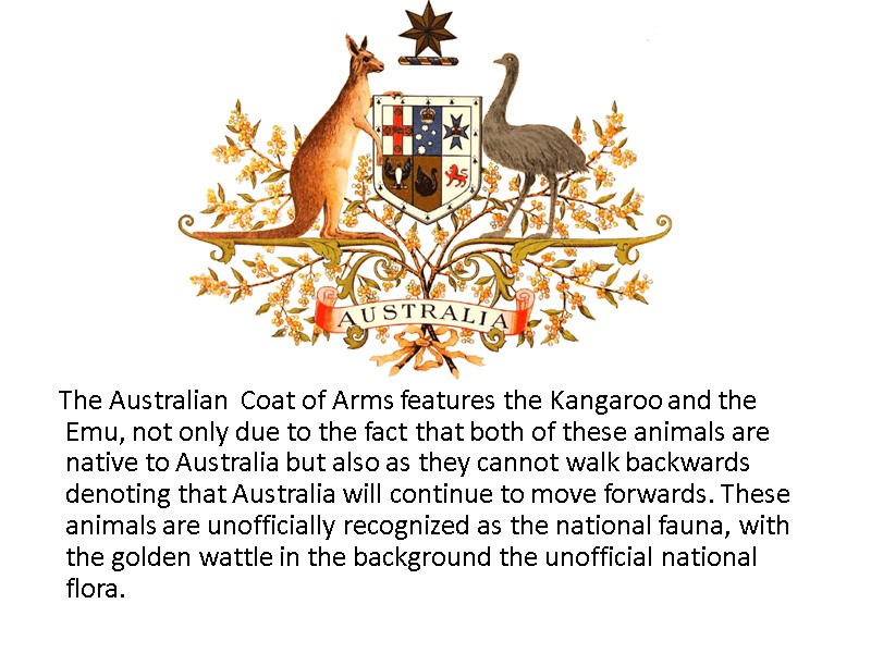 The Australian  Coat of Arms features the Kangaroo and the Emu, not only
